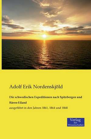 Die schwedischen Expeditionen nach Spitzbergen und Bären-Eiland de Adolf Erik Nordenskjöld