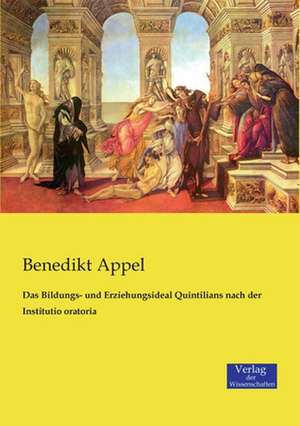 Das Bildungs- und Erziehungsideal Quintilians nach der Institutio oratoria de Benedikt Appel