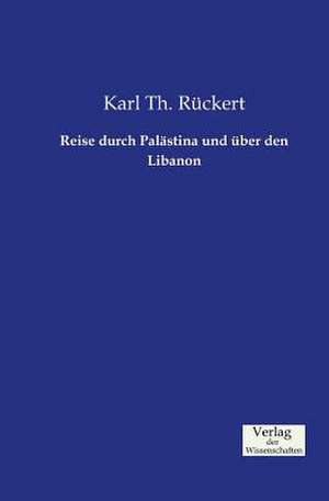 Reise durch Palästina und über den Libanon de Karl Th. Rückert