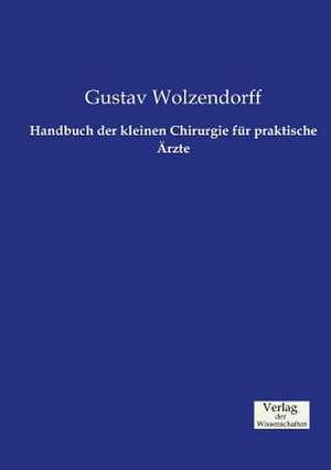 Handbuch der kleinen Chirurgie für praktische Ärzte de Gustav Wolzendorff