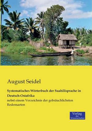 Systematisches Wörterbuch der Suahilisprache in Deutsch-Ostafrika de August Seidel