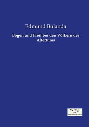 Bogen und Pfeil bei den Völkern des Altertums de Edmund Bulanda