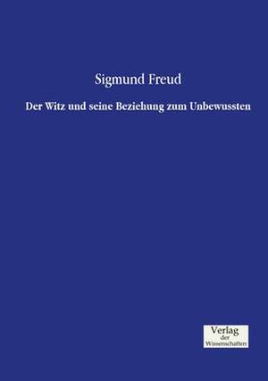 Der Witz und seine Beziehung zum Unbewussten de Sigmund Freud