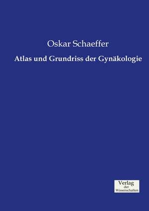 Atlas und Grundriss der Gynäkologie de Oskar Schaeffer