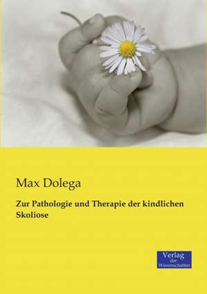 Zur Pathologie und Therapie der kindlichen Skoliose de Max Dolega