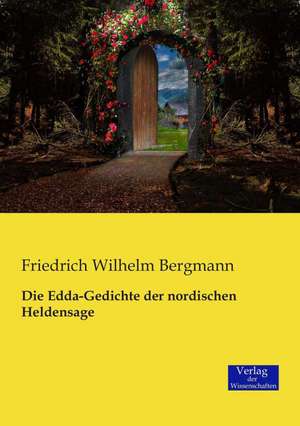 Die Edda-Gedichte der nordischen Heldensage de Friedrich Wilhelm Bergmann