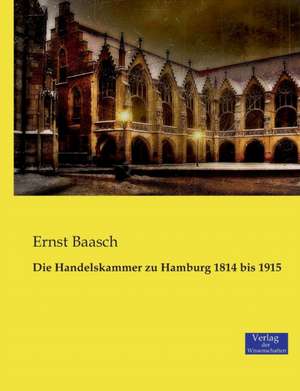 Die Handelskammer zu Hamburg 1814 bis 1915 de Ernst Baasch