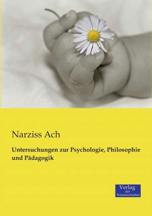 Untersuchungen zur Psychologie, Philosophie und Pädagogik de Narziss Ach