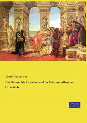 Die Philosophia Pauperum und ihr Verfasser Albert von Orlamünde de Martin Grabmann