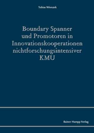 Boundary Spanner und Promotoren in Innovationskooperationen nichtforschungsintensiver KMU de Tobias Wienzek