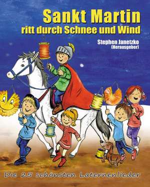 Sankt Martin Ritt Durch Schnee Und Wind - Die 25 Schonsten Laternenlieder: Das Liederbuch Mit Allen Texten, Noten Und Gitarrengriffen Zum Mitsingen Un de Stephen Janetzko