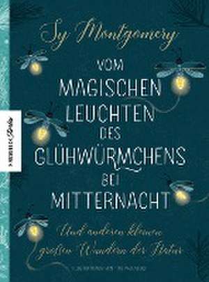 Vom magischen Leuchten des Glühwürmchens bei Mitternacht de Sy Montgomery