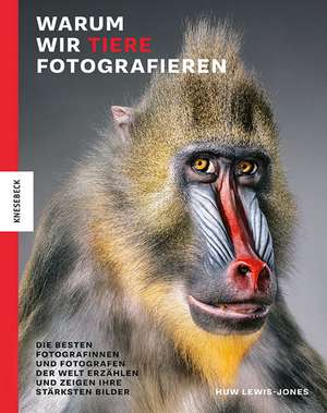 Warum wir Tiere fotografieren de Huw Lewis-Jones