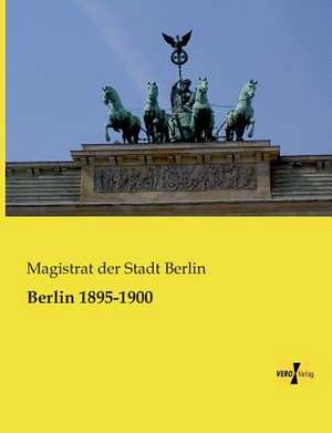 Berlin 1895-1900 de Magistrat der Stadt Berlin