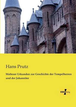 Malteser Urkunden zur Geschichte der Tempelherren und der Johanniter de Hans Prutz