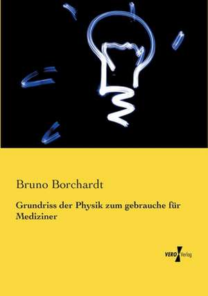 Grundriss der Physik zum gebrauche für Mediziner de Bruno Borchardt