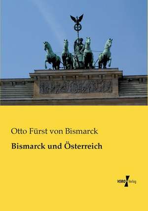 Bismarck und Österreich de Otto Fürst von Bismarck