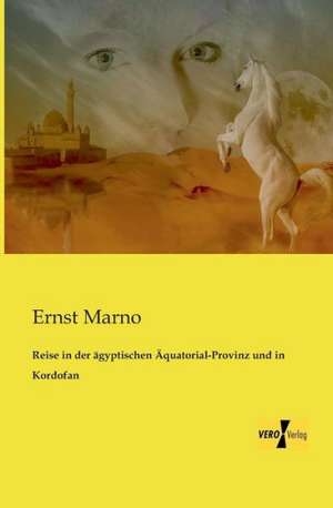 Reise in der ägyptischen Äquatorial-Provinz und in Kordofan de Ernst Marno