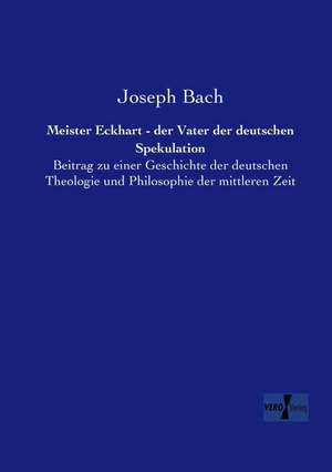 Meister Eckhart - der Vater der deutschen Spekulation de Joseph Bach