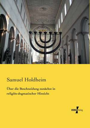 Über die Beschneidung zunächst in religiös-dogmatischer Hinsicht de Samuel Holdheim