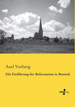 Die Einführung der Reformation in Rostock de Axel Vorberg