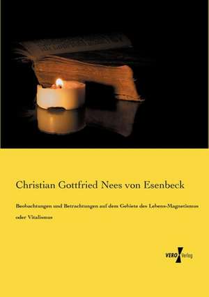 Beobachtungen und Betrachtungen auf dem Gebiete des Lebens-Magnetismus oder Vitalismus de Christian Gottfried Nees Von Esenbeck