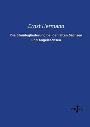 Die Ständegliederung bei den alten Sachsen und Angelsachsen de Ernst Hermann