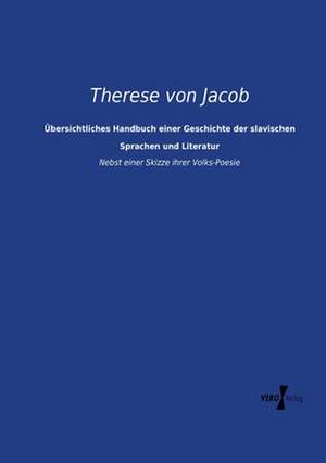 Übersichtliches Handbuch einer Geschichte der slavischen Sprachen und Literatur de Therese Von Jacob