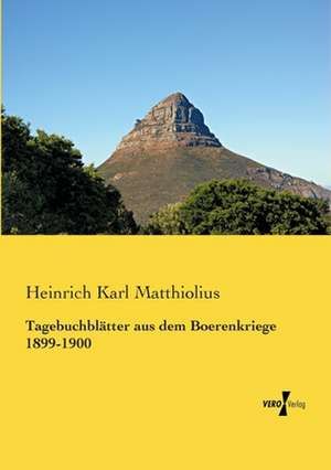 Tagebuchblätter aus dem Boerenkriege 1899-1900 de Heinrich Karl Matthiolius