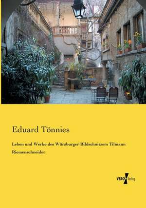 Leben und Werke des Würzburger Bildschnitzers Tilmann Riemenschneider de Eduard Tönnies