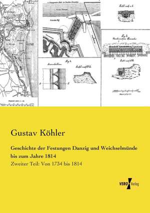 Geschichte der Festungen Danzig und Weichselmünde bis zum Jahre 1814 de Gustav Köhler