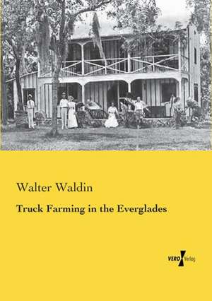 Truck Farming in the Everglades de Walter Waldin