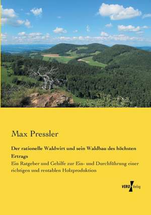 Der rationelle Waldwirt und sein Waldbau des höchsten Ertrags de Max Pressler