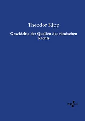 Geschichte der Quellen des römischen Rechts de Theodor Kipp