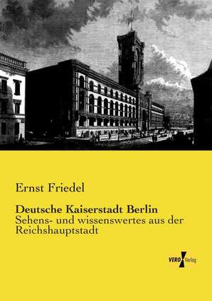 Deutsche Kaiserstadt Berlin de Ernst Friedel