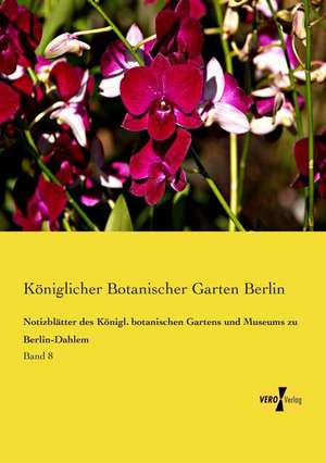 Notizblätter des Königl. botanischen Gartens und Museums zu Berlin-Dahlem de Königlicher Botanischer Garten Berlin