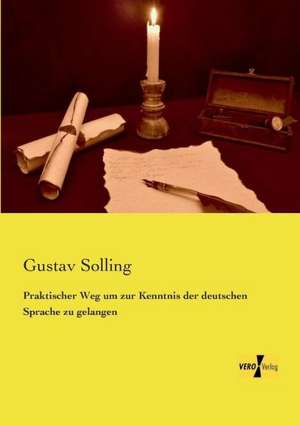 Praktischer Weg um zur Kenntnis der deutschen Sprache zu gelangen de Gustav Solling