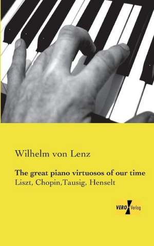 The great piano virtuosos of our time de Wilhelm Von Lenz