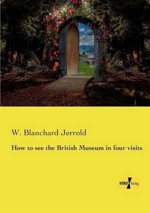 How to see the British Museum in four visits de W. Blanchard Jerrold