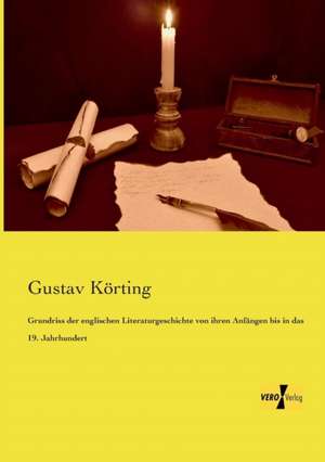 Grundriss der englischen Literaturgeschichte von ihren Anfängen bis in das 19. Jahrhundert de Gustav Körting