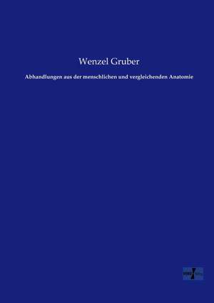 Abhandlungen aus der menschlichen und vergleichenden Anatomie de Wenzel Gruber