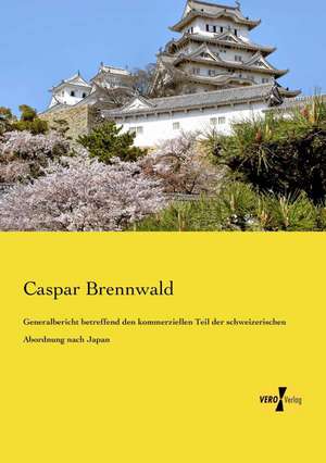 Generalbericht betreffend den kommerziellen Teil der schweizerischen Abordnung nach Japan de Caspar Brennwald