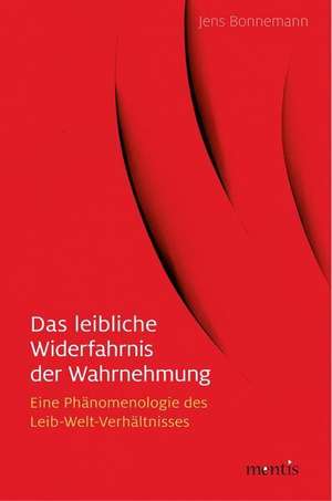 Das leibliche Widerfahrnis der Wahrnehmung de Jens Bonnemann