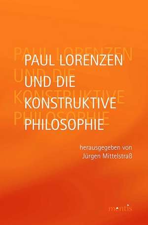 Paul Lorenzen und die konstruktive Philosophie de Jürgen Mittelstraß