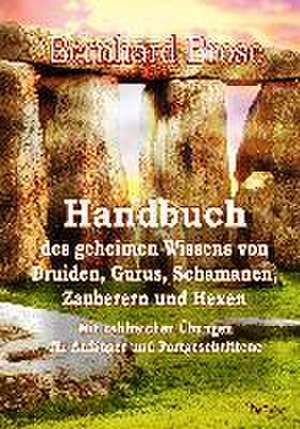 Handbuch des geheimen Wissens von Druiden, Gurus, Schamanen, Zauberern und Hexen - Mit zahlreichen Übungen für Anfänger und Fortgeschrittene de Bernhard Brose