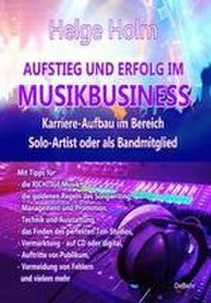 AUFSTIEG UND ERFOLG IM MUSIKBUSINESS - Karriere-Aufbau im Bereich Solo-Artist oder als Bandmitglied de Helge Holm