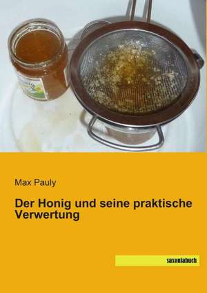 Der Honig und seine praktische Verwertung de Max Pauly