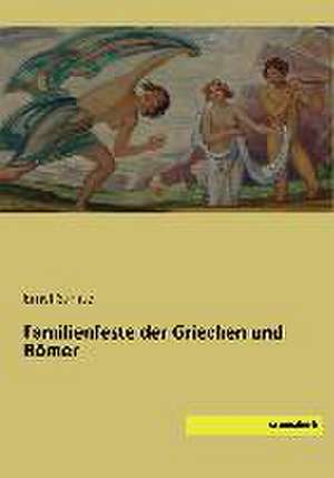 Familienfeste der Griechen und Römer de Ernst Samter