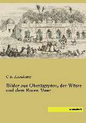 Bilder aus Oberägypten, der Wüste und dem Roten Meer de C. B. Klunzinger