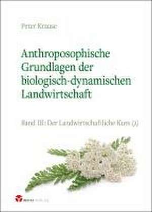 Anthroposophische Grundlagen der biologisch-dynamischen Landwirtschaft de Peter Krause